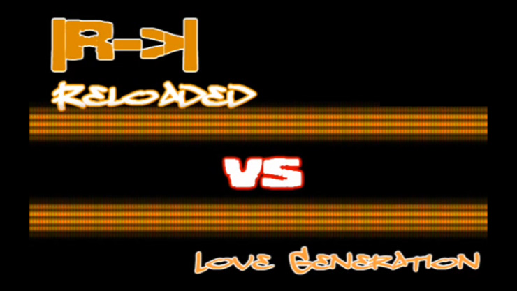 |Reloaded|R->| vs love generation